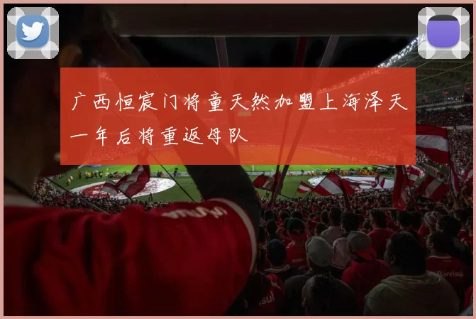 广西恒宸门将童天然加盟上海泽天一年后将重返母队