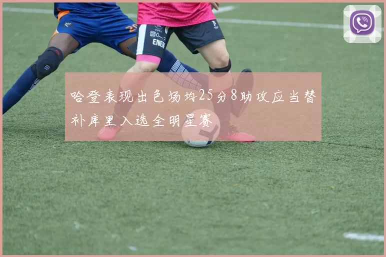 哈登表现出色场均25分8助攻应当替补库里入选全明星赛